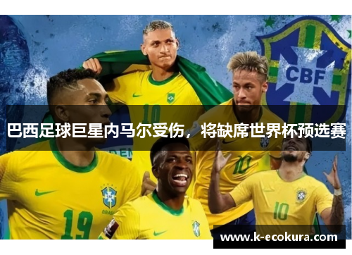 巴西足球巨星内马尔受伤，将缺席世界杯预选赛